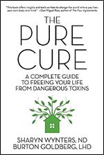 The Pure Cure: A Complete Guide to Freeing Your Life From Dangerous Toxins