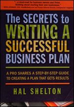 The Secrets to Writing a Successful Business Plan: A Pro Shares a Step-By-Step Guide to Creating a Plan That Gets Results