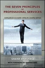 The Seven Principles of Professional Services: A field guide for successfully walking the consulting tightrope