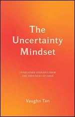 The Uncertainty Mindset: Innovation Insights from the Frontiers of Food