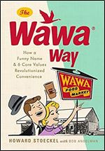 The Wawa Way: How a Funny Name and Six Core Values Revolutionized Convenience