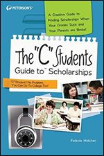 The 'C' Students Guide to Scholarships (Peterson's C Students Guide to Scholarships)
