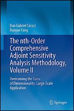 The nth-Order Comprehensive Adjoint Sensitivity Analysis Methodology, Volume II: Overcoming the Curse of Dimensionality: Large-Scale Application (The ... Adjoint Sensitivity Analysis Methodology, 2)