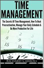 Time Management: The Secrets Of Time Management, How To Beat Procrastination, Manage Your Daily Schedule & Be More Productive For Life (Time management, ... life, Business, Developmental psychology)