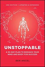 Unstoppable: A 90-Day Plan to Biohack Your Mind and Body for Success, 2nd Edition