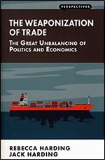 Weaponization of Trade: The Great Unbalancing of Politics and Economics (Perspectives)