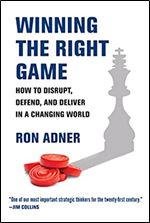 Winning the Right Game: How to Disrupt, Defend, and Deliver in a Changing World (Management on the Cutting Edge)