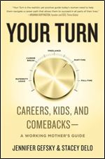 Your Turn: Careers, Kids, and ComebacksA Working Mother's Guide