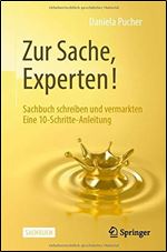 Zur Sache, Experten!: Sachbuch schreiben und vermarkten Eine 10-Schritte-Anleitung [German]
