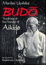 Budo. Teachings of the Founder of Aikido