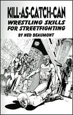Kill-As-Catch-Can: Wrestling Skills For Streetfighting