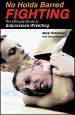 No Holds Barred Fighting: The Ultimate Guide to Submission Wrestling (No Holds Barred Fighting series)