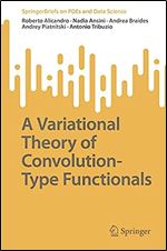 A Variational Theory of Convolution-Type Functionals (SpringerBriefs on PDEs and Data Science)