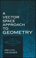 A Vector Space Approach to Geometry (Dover Books on Mathematics)