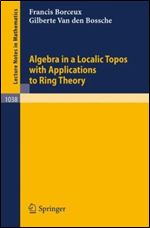 Algebra in a Localic Topos with Applications to Ring Theory (Lecture Notes in Mathematics)