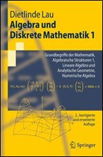 Algebra und Diskrete Mathematik 1: Grundbegriffe der Mathematik, Algebraische Strukturen 1, Lineare Algebra und Analytische Geometrie, Numerische Algebra (Springer-Lehrbuch) (German Edition)