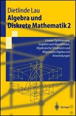 Algebra und Diskrete Mathematik 2: Lineare Optimierung, Graphen und Algorithmen, Algebraische Strukturen und Allgemeine Algebra mit Anwendungen (Springer-Lehrbuch) (German Edition)