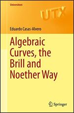 Algebraic Curves, the Brill and Noether way