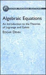 Algebraic Equations: An Introduction to the Theories of Lagrange and Galois (Dover Books on Mathematics)