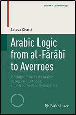 Arabic Logic from al-Frb to Averroes: A Study of the Early Arabic Categorical, Modal, and Hypothetical Syllogistics