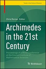 Archimedes in the 21st Century: Proceedings of a World Conference at the Courant Institute of Mathematical Sciences (Trends in the History of Science)