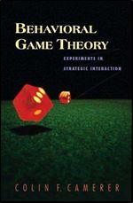 Behavioral Game Theory: Experiments in Strategic Interaction (The Roundtable Series in Behavioral Economics)