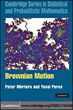 Brownian Motion (Cambridge Series in Statistical and Probabilistic Mathematics, Series Number 30)