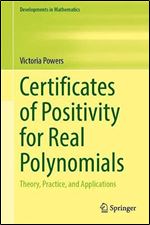Certificates of Positivity for Real Polynomials: Theory, Practice, and Applications (Developments in Mathematics Book 69)