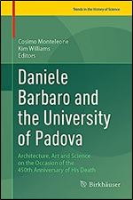 Daniele Barbaro and the University of Padova: Architecture, Art and Science on the Occasion of the 450th Anniversary of His Death (Trends in the History of Science)