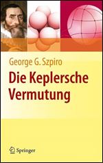 Die Keplersche Vermutung: Wie Mathematiker ein 400 Jahre altes Ratsel losten (German Edition)