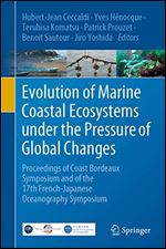 Evolution of Marine Coastal Ecosystems under the Pressure of Global Changes: Proceedings of Coast Bordeaux Symposium and of the 17th French-Japanese Oceanography Symposium