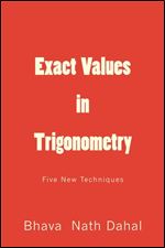 Exact Values in Trigonometry: Five New Techniques Vo 1