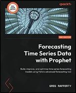 Forecasting Time Series Data with Prophet: Build, improve, and optimize time series forecasting models using Meta's advanced forecasting tool, 2nd Edition Ed 2