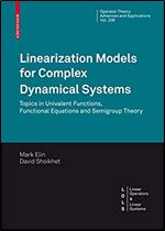 Linearization Models for Complex Dynamical Systems: Topics in Univalent Functions, Functional Equations and Semigroup Theory (Operator Theory: Advances and Applications, 208)