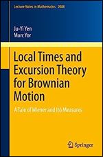Local Times and Excursion Theory for Brownian Motion A Tale of Wiener and Ito Measures (Lecture Notes in Mathematics Book 2088)