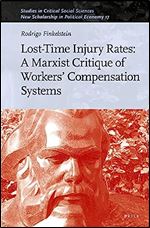 Lost-Time Injury Rates: A Marxist Critique of Workers' Compensation Systems (Studies in Critical Social Sciences / New Scholarship in Political Economy, 216)
