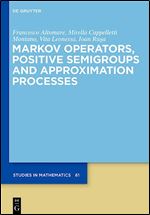 Markov Operators, Positive Semigroups and Approximation Processes (De Gruyter Studies in Mathematics, 61)
