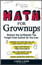 Math for Grownups: Re-Learn the Arithmetic You Forgot From School So You Can