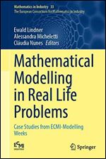 Mathematical Modelling in Real Life Problems: Case Studies from ECMI-Modelling Weeks (Mathematics in Industry, 33)