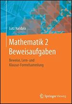 Mathematik 2 Beweisaufgaben: Beweise, Lern- und Klausur-Formelsammlung [German]