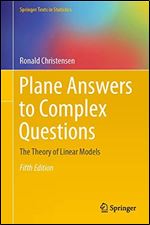 Plane Answers to Complex Questions: The Theory of Linear Models (Springer Texts in Statistics) Ed 5