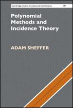 Polynomial Methods and Incidence Theory (Cambridge Studies in Advanced Mathematics, Series Number 197)