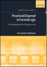 Proof and Disproof in Formal Logic: An Introduction for Programmers (Oxford Texts in Logic, 2)