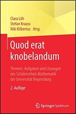 Quod erat knobelandum: Themen, Aufgaben und Lsungen des Schlerzirkels Mathematik der Universitt Regensburg [German]