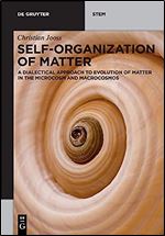 Self-Organization of Matter: A Dialectical Approach on Evolution of Matter in the Microcosm and Macrocosmos (De Gruyter STEM)