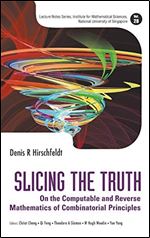 Slicing the Truth: On the Computable and Reverse Mathematics of Combinatorial Principles (Lecture Notes Series, Institute for Mathematical Sciences, National University of Singapore)