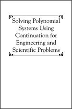 Solving Polynominal Systems Using Continuation for Engineering and Scientific Problems (Classics in Applied Mathematics)