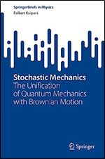 Stochastic Mechanics: The Unification of Quantum Mechanics with Brownian Motion (SpringerBriefs in Physics)