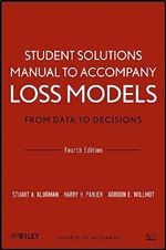 Student Solutions Manual to Accompany Loss Models: From Data to Decisions, Fourth Edition Ed 4