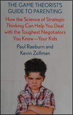 The Game Theorist's Guide to Parenting: How the Science of Strategic Thinking Can Help You Deal with the Toughest Negotiators You Know Your Kids
